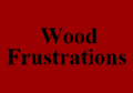 Wood Frustrations